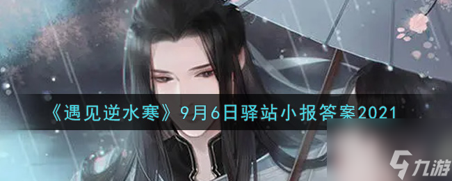 遇见逆水寒9月6日驿站小报答案
