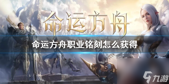 《命运方舟》攻略——职业铭刻获得方法
