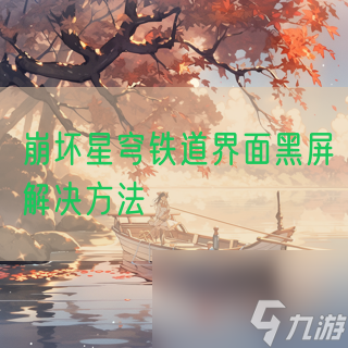 崩坏星穹铁道界面黑屏解决方法