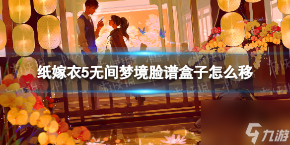 《纸嫁衣5无间梦境》脸谱盒子怎么移 无间梦境脸谱在哪里攻略