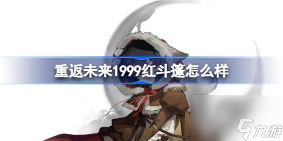 重返未来1999红斗篷技能怎么样 重返未来1999红斗篷技能一览