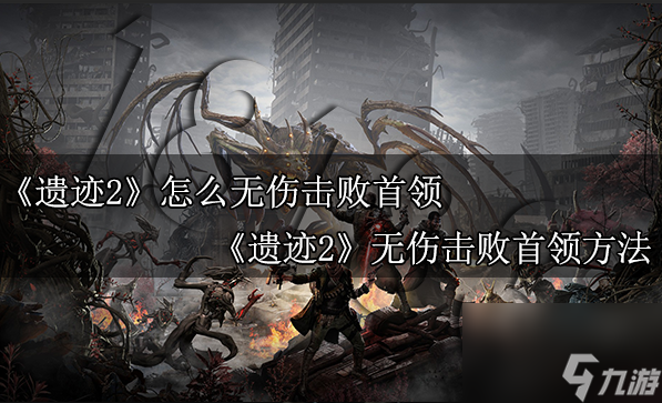 遗迹2怎么无伤击败首领 遗迹2无伤击败首领方法