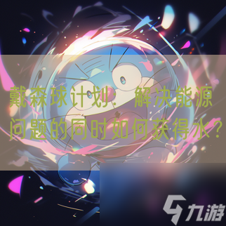 戴森球计划：解决能源问题的同时如何获得水？