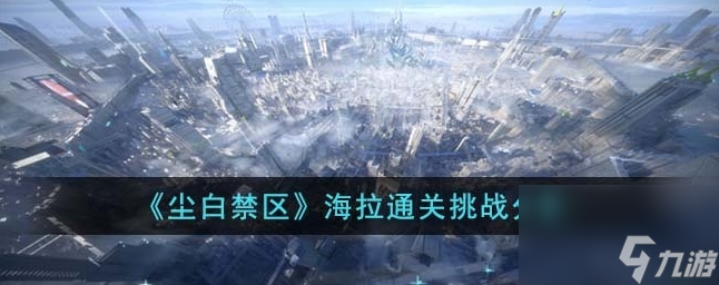 尘白禁区海拉怎么通关 海拉通关挑战分享