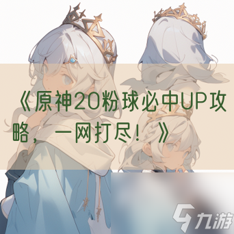 《<a id='link_pop' class='keyword-tag' href='https://www.9game.cn/yuanshen/'>原神</a>20粉球必中UP攻略，一网打尽！》