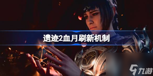 遗迹2<a id='link_pop' class='keyword-tag' href='https://www.9game.cn/xueyue/'>血月</a>怎么触发,遗迹2血月刷新机制