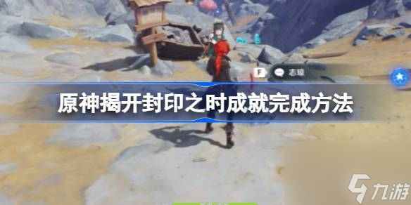 原神揭开封印之时成就怎么完成原神揭开封印之时成就完成方法