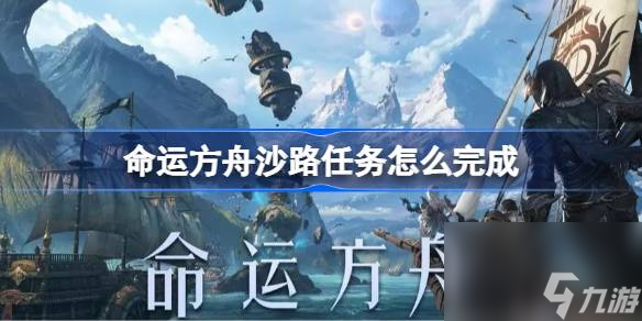 命运方舟沙路任务怎么完成 沙路任务攻略