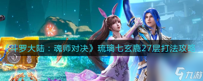 斗罗大陆：魂师对决琉璃七玄鹿27层打法攻略