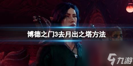 博德之门3月出之塔怎么去？去月出之塔方法