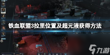 铁血联盟3超元液哪里弄？拉里位置及超元液获得方法