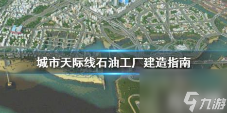 城市天际线石油工厂怎么建造 都市天际线石油工厂怎么建