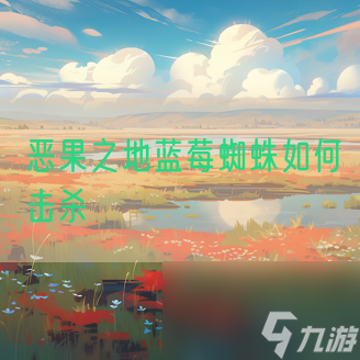 惡果之地藍(lán)莓蜘蛛如何擊殺
