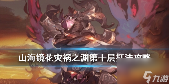 山海镜花灾祸之渊第十层三星攻略-灾祸之渊10阵容打法推荐