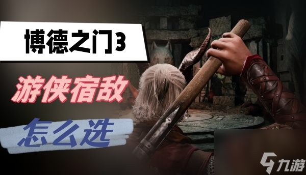 博德之门3游侠宿敌选什么-游侠宿敌推荐