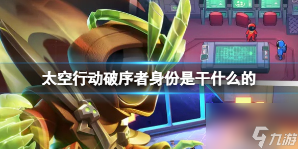 《太空行动》破序者身份是干什么的 破序者身份详解
