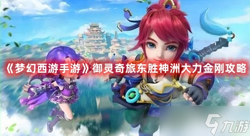 《梦幻西游手游》御灵奇旅东胜神洲大力金刚攻略