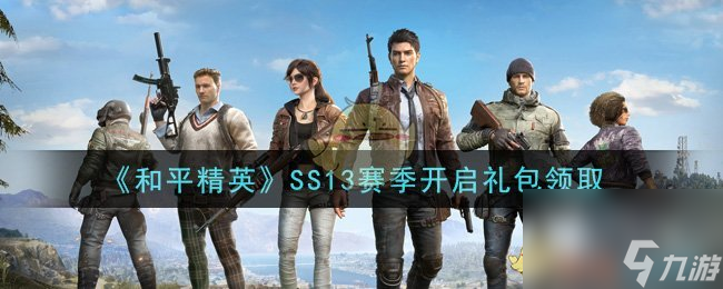 和平精英SS13賽季開(kāi)啟禮包領(lǐng)取