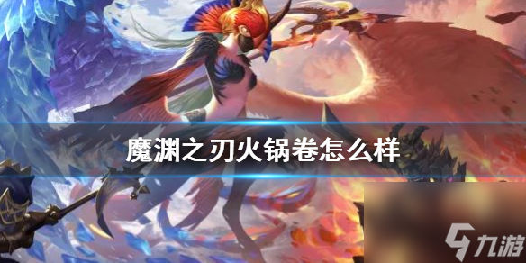 魔渊之刃火锅卷怎么样？魔渊之刃攻略分享