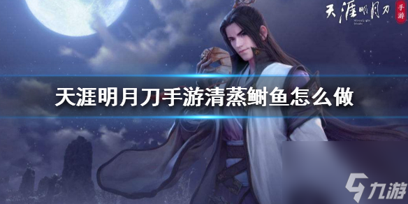 <a id='link_pop' class='keyword-tag' href='https://www.9game.cn/tymyd/'>天涯明月刀手游</a>清蒸鲥鱼怎么做？天涯明月刀手游攻略分享