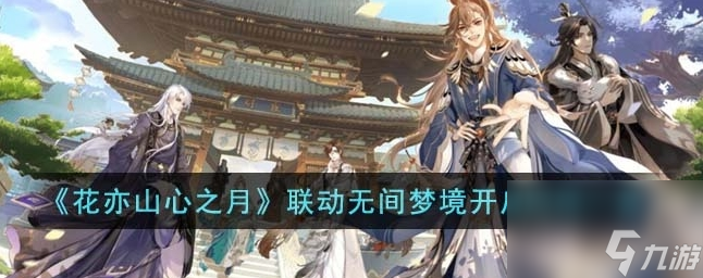 花亦山心之月联动无间梦境什么时候开启 联动无间梦境开启时间一览