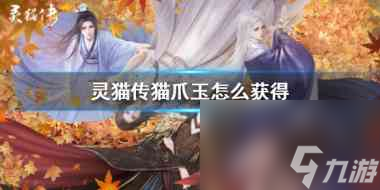 <a id='link_pop' class='keyword-tag' href='https://www.9game.cn/lingmaochuan/'>灵猫传</a>猫爪玉怎么获得？灵猫传攻略详解