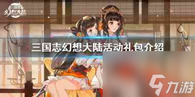 三国志幻想大陆法正黄盖活动礼包怎么样？三国志幻想大陆攻略详情