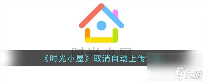 時光小屋怎么取消自動上傳-關(guān)閉自動上傳方法