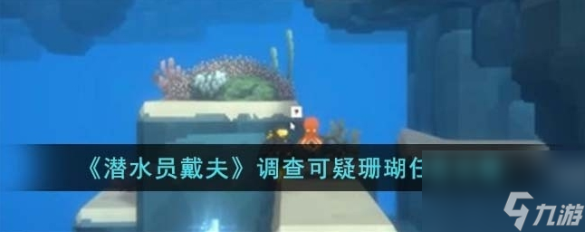 潜水员戴夫调查可疑珊瑚任务怎么过 调查可疑珊瑚任务攻略