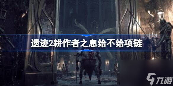 遗迹2耕作者之息给不给项链 遗迹2耕作者之息获取方法