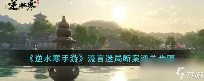 《逆水寒手游》流言迷局断案完成攻略