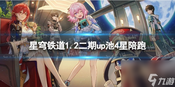 《崩坏星穹铁道》1.2二期up池角色 1.2版本二期up池4星陪跑