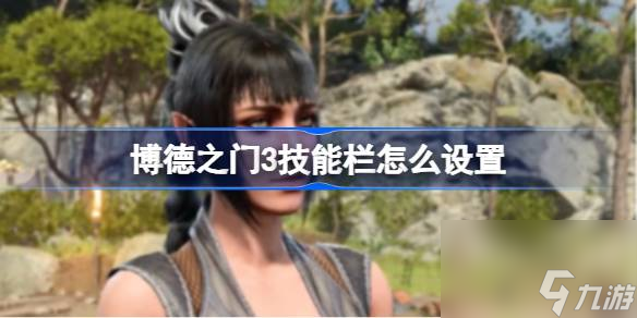 博德之门3技能栏怎么设置 博德之门3技能栏设置方法