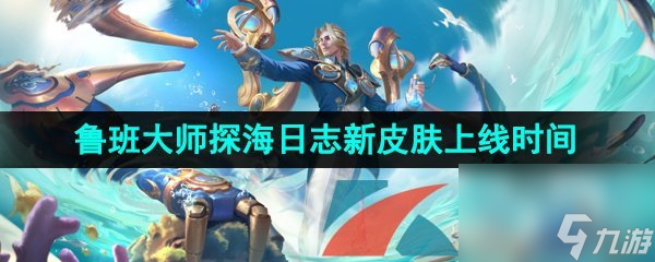 王者荣耀鲁班大师探海日志新皮肤上线时间介绍