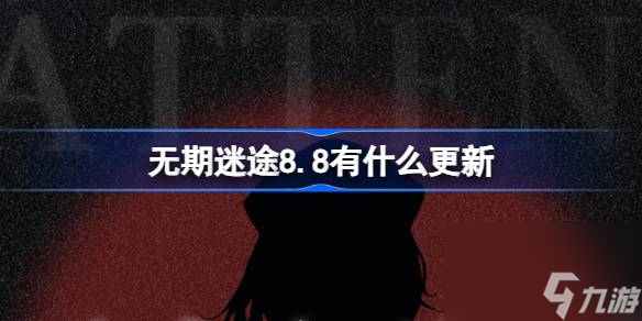 无期迷途8.8有什么更新 无期迷途8.8维护更新内容介绍