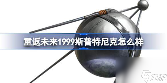 重返未来1999斯普特尼克怎么样 重返未来1999斯普特尼克技能介绍