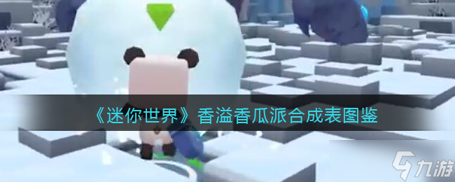 迷你世界香溢香瓜派怎么做/獲得-香溢香瓜派有什么用