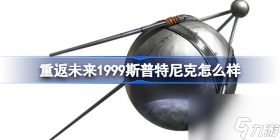 重返未来1999斯普特尼克技能怎么样 重返未来1999斯普特尼克技能详细介绍