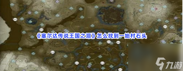 塞尔达传说王国之泪怎么找到一始村石头