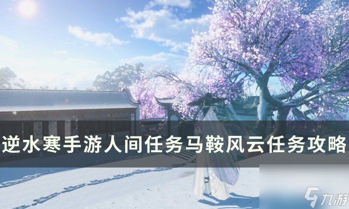 《逆水寒<a linkid=243448>手游</a>》马鞍风云怎么做 人间任务马鞍风云任务攻略