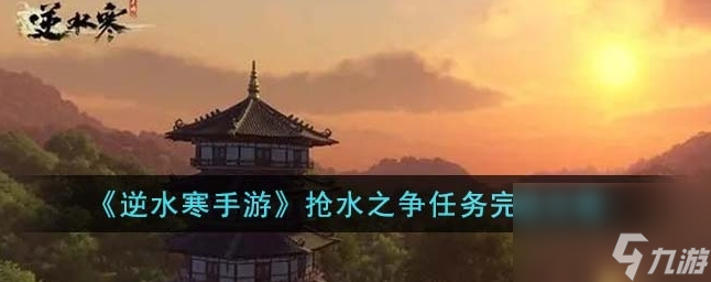 逆水寒手游搶水之爭(zhēng)任務(wù)怎么完成 搶水之爭(zhēng)任務(wù)完成攻略