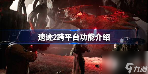 《遗迹2》跨平台联机功能介绍