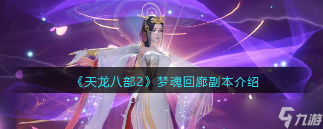 天龙八部2梦魂回廊怎么打-梦魂回廊副本介绍