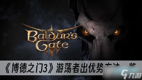 博德之门3游荡者怎么出优势_游荡者打出优势攻略