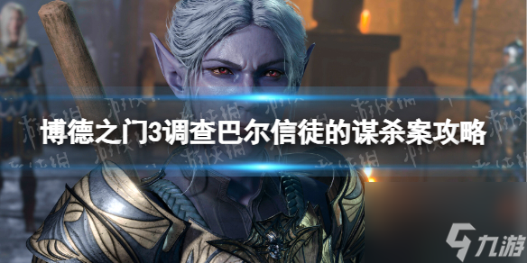博德之门3调查巴尔信徒的谋杀案怎么做-调查巴尔信徒的谋杀案攻略