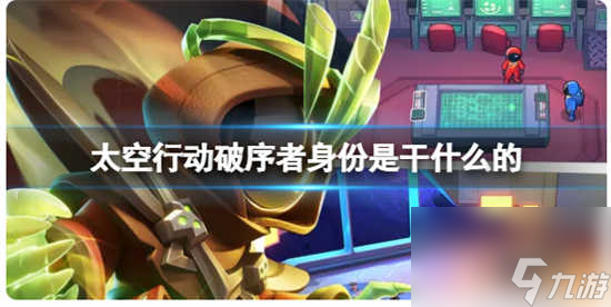 太空行动破序者身份是谁 太空行动破序者身份详情介绍