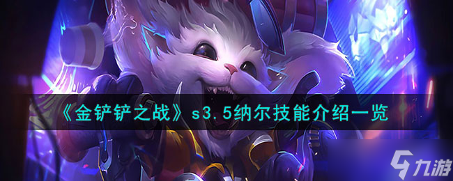 金鏟鏟之戰(zhàn)激戰(zhàn)星海納爾怎么樣-s3.5納爾技能介紹一覽