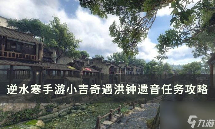 《逆水寒<a linkid=243448>手游</a>》洪钟遗音怎么做 小吉奇遇洪钟遗音任务攻略