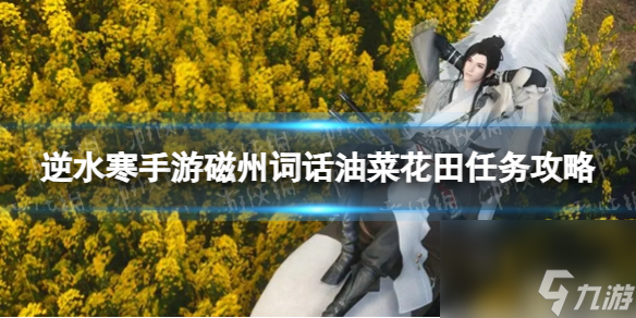 《<a id='link_pop' class='keyword-tag' href='https://www.9game.cn/nishuihan1/'>逆水寒手游</a>》磁州词话油菜花田任务攻略