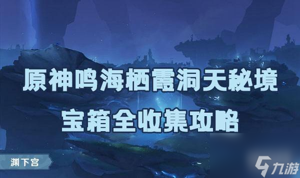 原神鸣海栖霞洞天秘境攻略-鸣海栖霞洞天秘境宝箱全收集攻略